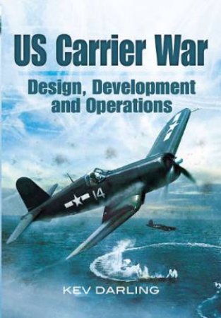 Us Carrier War: Design, Development and Operations by DARLING KEV