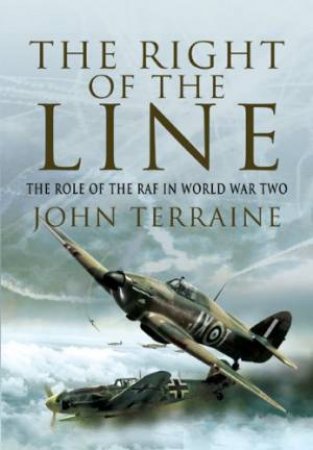 Right of the Line: the Role of the Raf in World War Two by TERRAINE JOHN