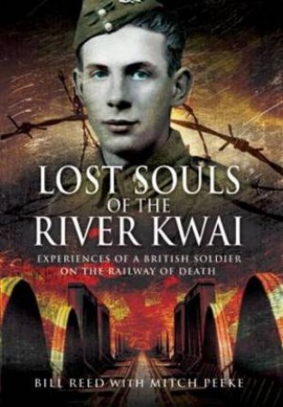 Lost Souls of the River Kwai: Experiences of a British Soldier on the Railway of Death by READ BILL & PEEKE MITCH