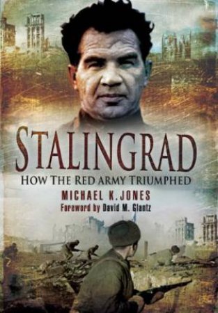 Stalingrad: How the Red Army Triumphed by JONES MICHAEL K.