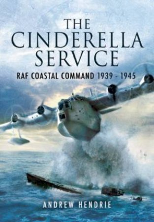 Cinderella Service: Raf Coastal Command 1939-1945 by HENDRIE ANDREW