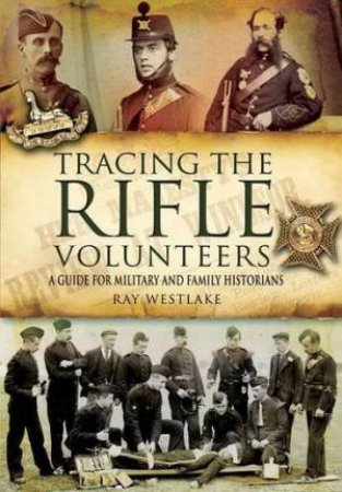 Tracing the Rifle Volunteers: a Guide for Miltary and Family Historians by WESTLAKE RAY