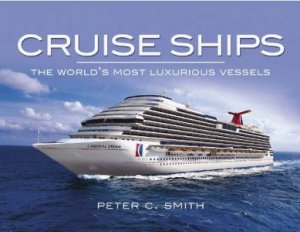 Cruise Ships: the World's Most Luxurious Vessels by SMITH PETER C.