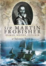 Sir Martin Frobisher Seaman Soldier Explorer