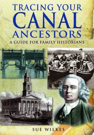 Tracing Your Canal Ancestors: A Guide For Family Historians by WILKES SUE