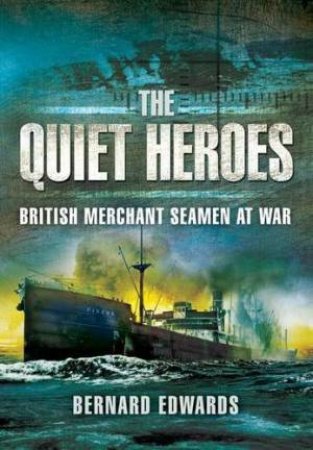 Quiet Heroes: British Merchant Seamen at War, 1939-1945 by EDWARDS BERNARD