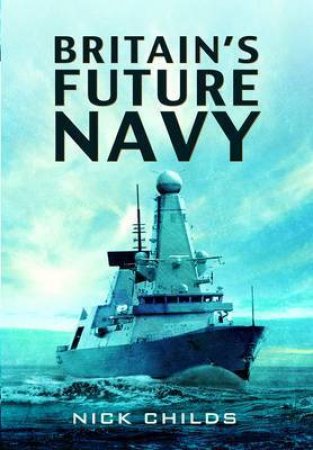 Britain's Future Navy by CHILDS NICK