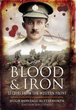 Blood & Iron: Letters from the Western Front by BUTTERWORTH HUGH MONTAGU