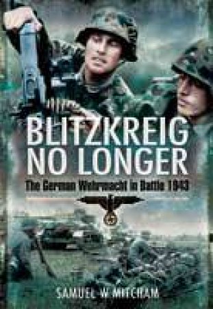 Blitzkrieg No Longer: the German Wehrmacht in Battle, 1943 by MITCHAM SAMUEL W.