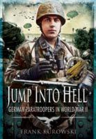 Jump into Hell: German Paratroopers in World War Ii by KUROWSKI FRANK