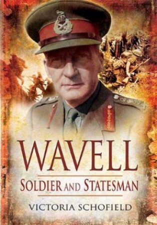 Wavell: Soldier and Statesman by SCHOFIELD VICTORIA