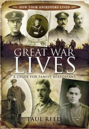 Great War Lives: a Guide for Family Historians by REED PAUL