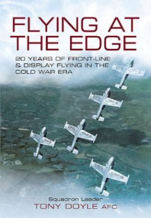 Flying at the Edge: 20 Years of Front-line and Display Flying in the Cold War Era by DOYLE TONY