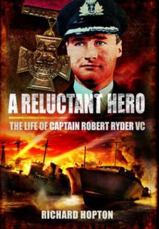 Reluctant Hero: The Life of Captain Robert Ryder VC by HOPTON RICHARD