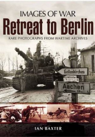 Retreat to Berlin (Images of War Series) by BAXTER IAN