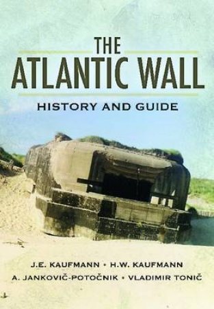 Atlantic Wall: History and Guide by KAUFMANN J.E & KAUFMANN H.W.