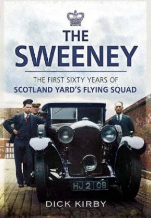 Sweeney: the First Sixty Years of Scotland Yard's Flying Squad by KIRBY DICK