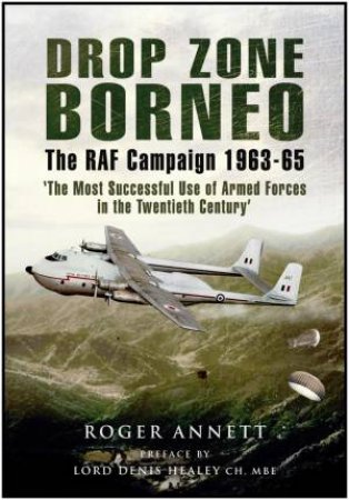 Drop Zone Borneo-the Raf Campaign 1963-65 by ANNETT ROGER