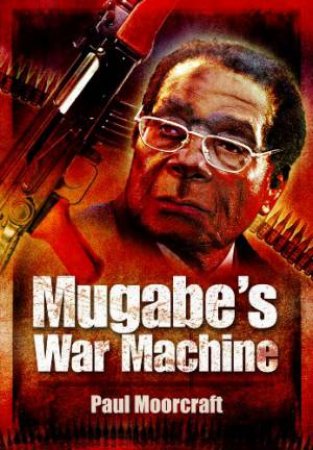 Mugabe's War Machine by MOORCRAFT PAUL