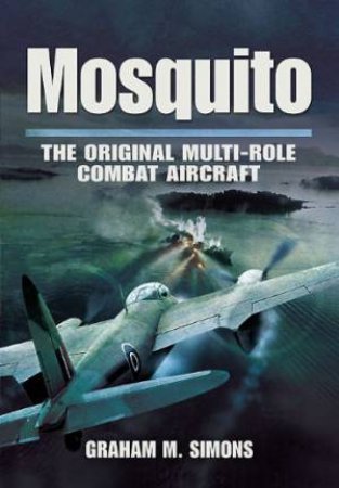 Mosquito: the Original Multi-role Combat Aircraft by SIMONS GRAHAM M.