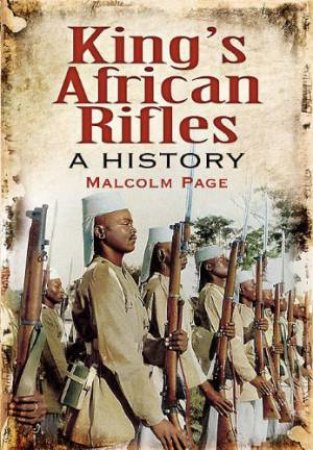 King's African Rifles: a History by PAGE MALCOLM