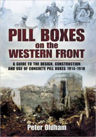 Pill Boxes on the Western Front by OLDHAM PETER