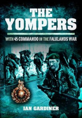 Yompers: With 45 Commando in the Falklands War by GARDINER IAN R.