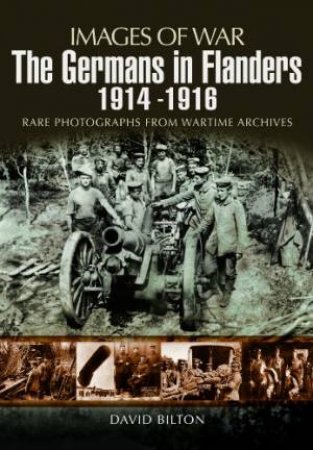 Germans in Flanders 1914-1916 (Images of War Series) by BILTON DAVID