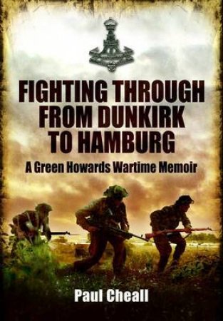 Fighting Through - from Dunkirk to Hamburg by CHEALL BILL & PAUL