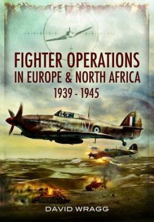 Fighter Operations in Europe and North Africa 1939-1945 by WRAGG DAVID