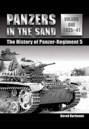 Panzers in the Sand Volume One: the History of the Panzer Regiment 5 by HARTMANN BERND