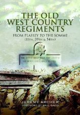 Old West Country Regiments From Plassey to the Somme 11th 39th and 54th