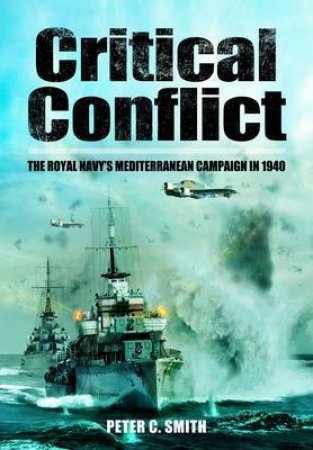 Critical Conflict: the Royal Navy's Mediterranean Campaign in 1940 by SMITH PETER C.