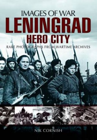 Leningrad: Hero City (Images of War Series) by CORNISH NIK