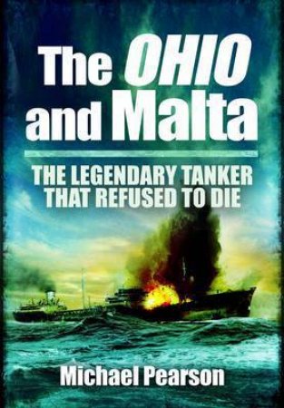 Ohio & Malta: the Legendary Tanker that Refused to Die by PEARSON MICHAEL