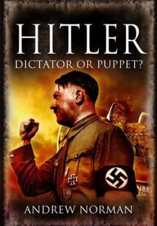 Hitler: Dictator or Puppet? by NORMAN ANDREW