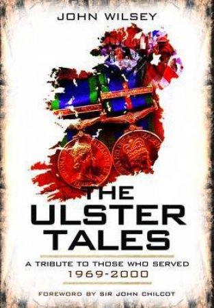 Ulster Tales: a Tribute to Those Who Served 1969-2000 by WILSEY JOHN & CHILCOT JOHN