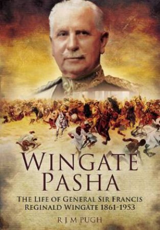 Wingate Pasha: the Life of General Sir Francis Reginald Wingate 1861-1953 by PUGH R J M