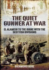 Quiet Gunner at War El Alamein to the Rhine With the Scottish Divisions