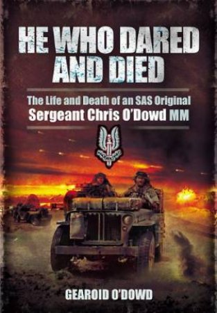 He Who Dared and Died: the Life and Death of a Sas Original, Sergeant Chris O'dowd, Mm by GEAROID O'DOWD