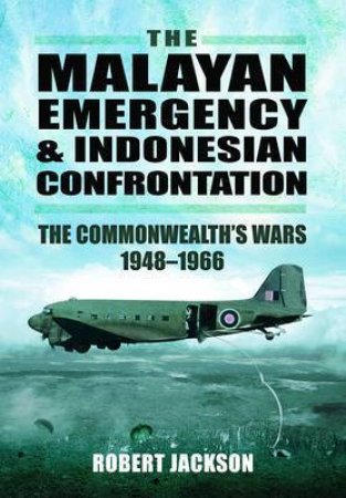Malayan Emergency and Indonesian Confrontation: the Commonwealth's Wars 1948-1966 by JACKSON ROBERT