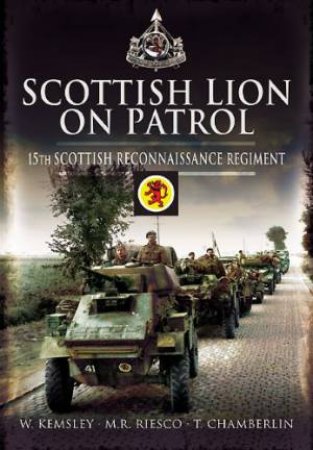 Scottish Lion on Patrol: 15th Scottish Reconnaissance Regiment by RIESCO & CHAMBERLIN KEMSLEY