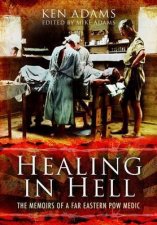 Healing in Hell The Memoirs of a Far Eastern POW Medic