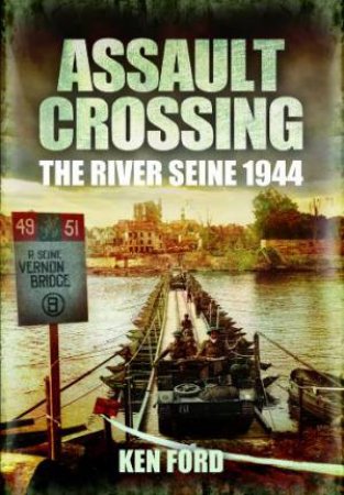 Assault Crossing: The River Seine 1944 by FORD KEN