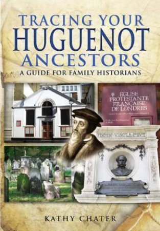 Tracing Your Huguenot Ancestors by CHATER KATHY