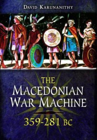 Macedonian War Machine 359-281 BC by KARUNANITHY DAVID