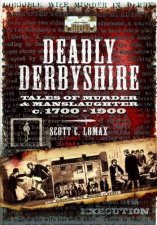Deadly Derbyshire Tales of Murder and Manslaughter c 17001900