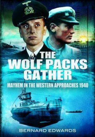 Wolf Packs Gather: Mayhem in the Western Approaches 1940 by EDWARDS BERNARD