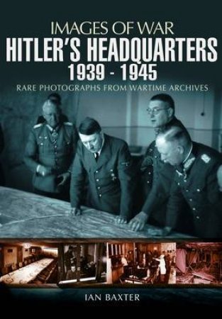 Hitler's Headquarters 1939-1945 (Images of War Series) by BAXTER IAN