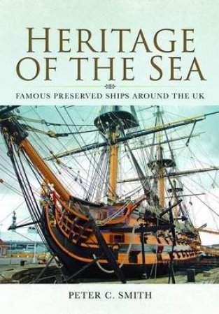 Heritage of the Sea: Famous Preserved Ships Around the UK by SMITH PETER